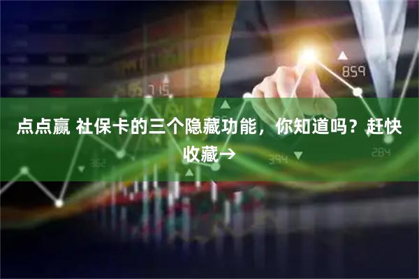 点点赢 社保卡的三个隐藏功能，你知道吗？赶快收藏→